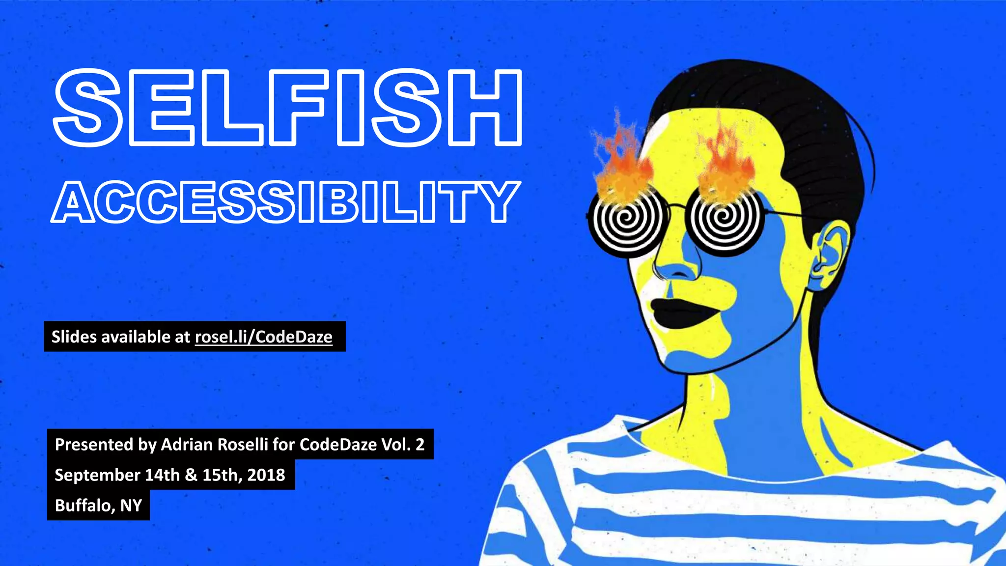 Presented by Adrian Roselli for CodeDaze Vol. 2
September 14th & 15th, 2018
Buffalo, NY
Slides available at rosel.li/CodeDaze
 
