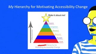 My Hierarchy for Motivating Accessibility Change
 