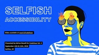 Presented by Adrian Roselli for CodeDaze Vol. 2
September 14th & 15th, 2018
Buffalo, NY
Slides available at rosel.li/CodeDaze
 