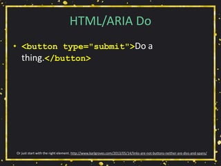 HTML/ARIA Do
• <button type="submit">Do a
thing.</button>
Or just start with the right element. http://www.karlgroves.com/2013/05/14/links-are-not-buttons-neither-are-divs-and-spans/
 
