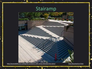 Stairamp
Dean Bouchard on Flickrhttp://accessibility.net.nz/blog/the-problems-with-ramps-blended-into-stairs/
 