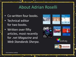About Adrian Roselli
• Co-written four books.
• Technical editor
for two books.
• Written over fifty
articles, most recently
for .net Magazine and
Web Standards Sherpa.
Great bedtime reading!
 