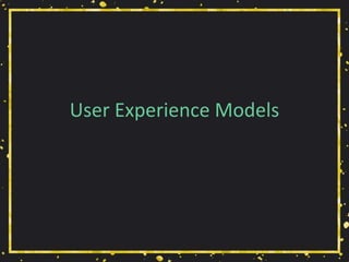 User Experience Models
 