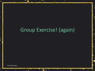 Group Exercise! (again)
3 of 4 exercises.
 