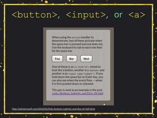 <button>, <input>, or <a>
http://adrianroselli.com/2016/01/links-buttons-submits-and-divs-oh-hell.html
 