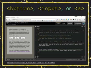 <button>, <input>, or <a>
http://adrianroselli.com/2016/01/links-buttons-submits-and-divs-oh-hell.html
 