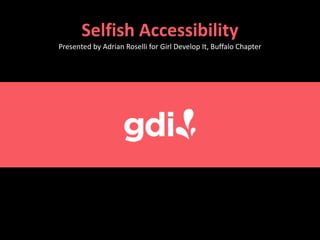 Selfish Accessibility
Presented by Adrian Roselli for Girl Develop It, Buffalo Chapter
 