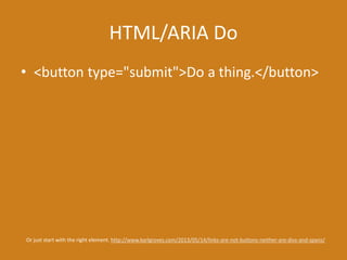 HTML/ARIA Do
• <button type="submit">Do a thing.</button>
Or just start with the right element. http://www.karlgroves.com/2013/05/14/links-are-not-buttons-neither-are-divs-and-spans/
 