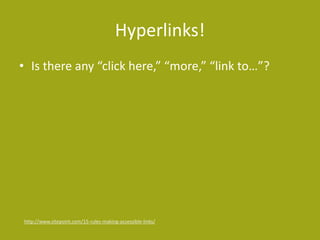 Hyperlinks!
• Is there any “click here,” “more,” “link to…”?
http://www.sitepoint.com/15-rules-making-accessible-links/
 