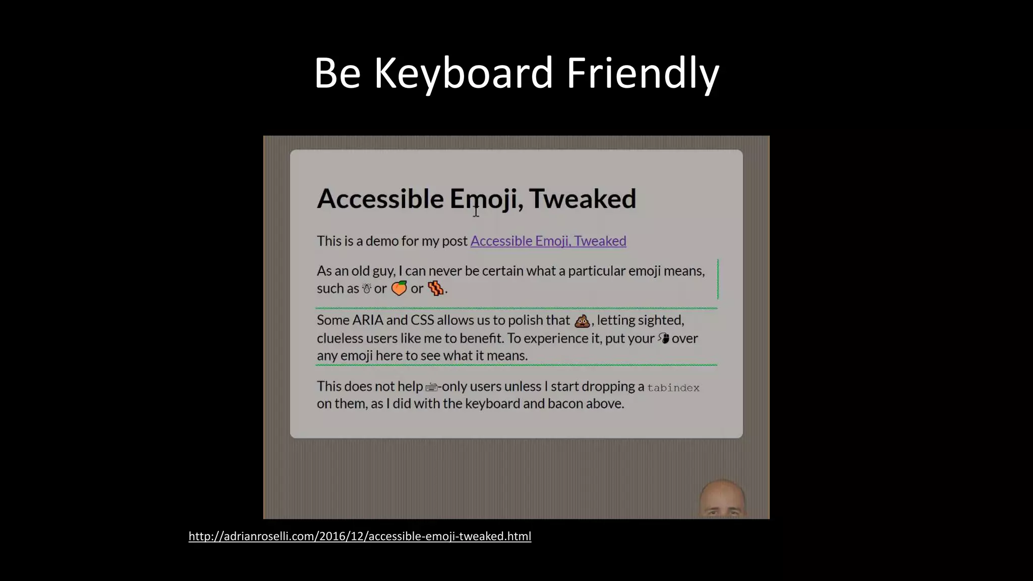 Be Keyboard Friendly
http://adrianroselli.com/2016/12/accessible-emoji-tweaked.html
 