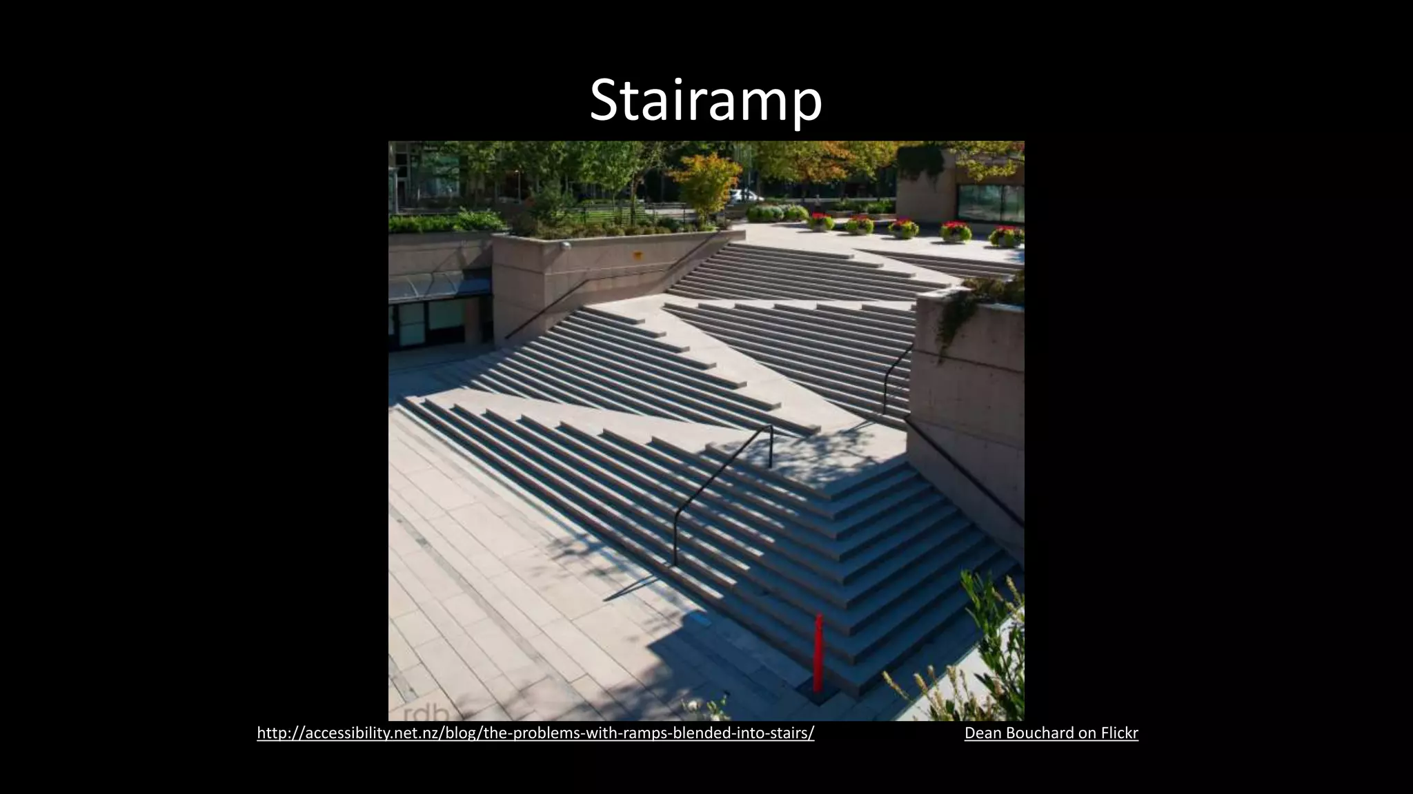 Stairamp
Dean Bouchard on Flickrhttp://accessibility.net.nz/blog/the-problems-with-ramps-blended-into-stairs/
 