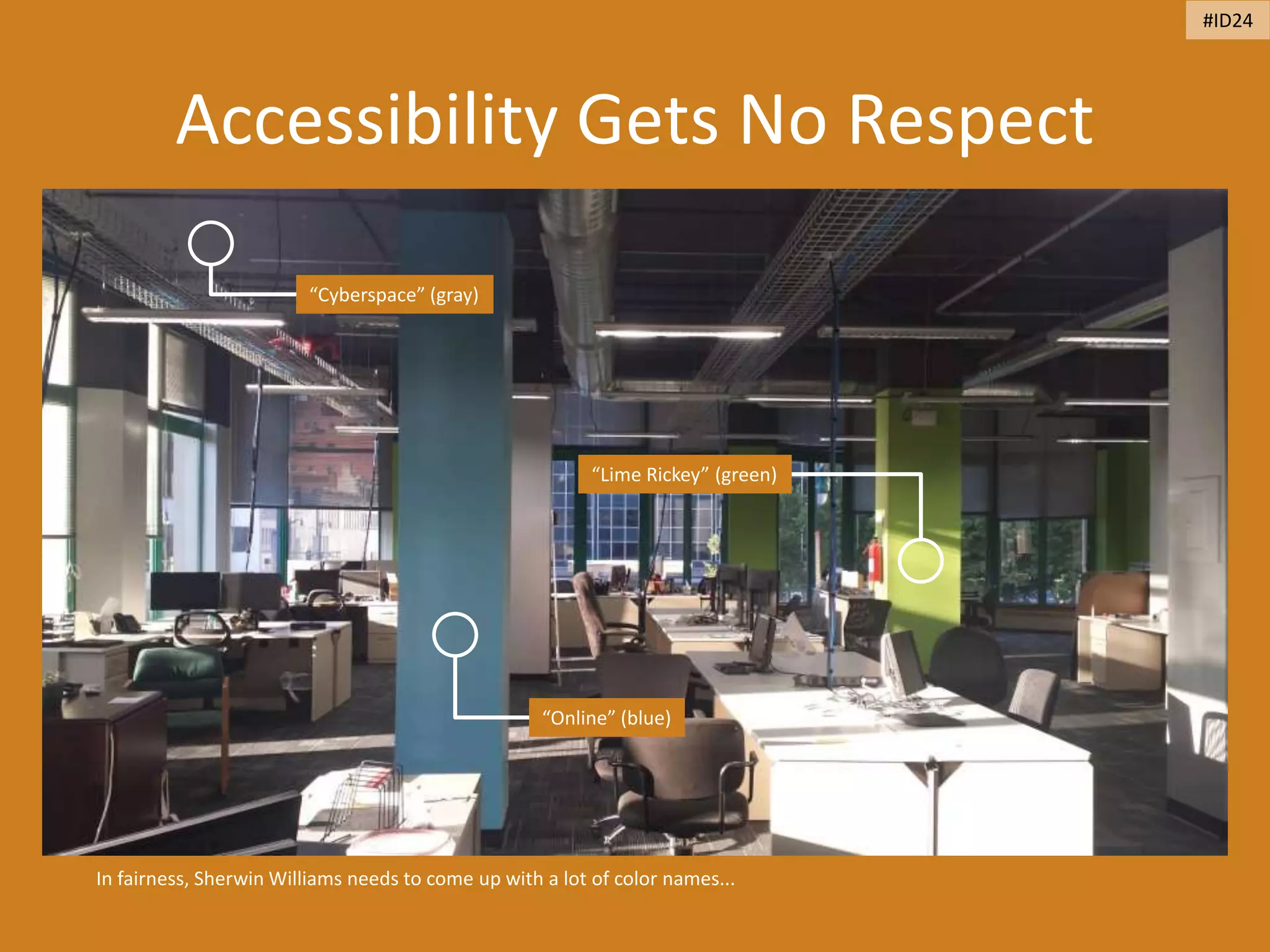 Accessibility Gets No Respect
In fairness, Sherwin Williams needs to come up with a lot of color names...
“Cyberspace” (gray)
“Online” (blue)
“Lime Rickey” (green)
#ID24
 