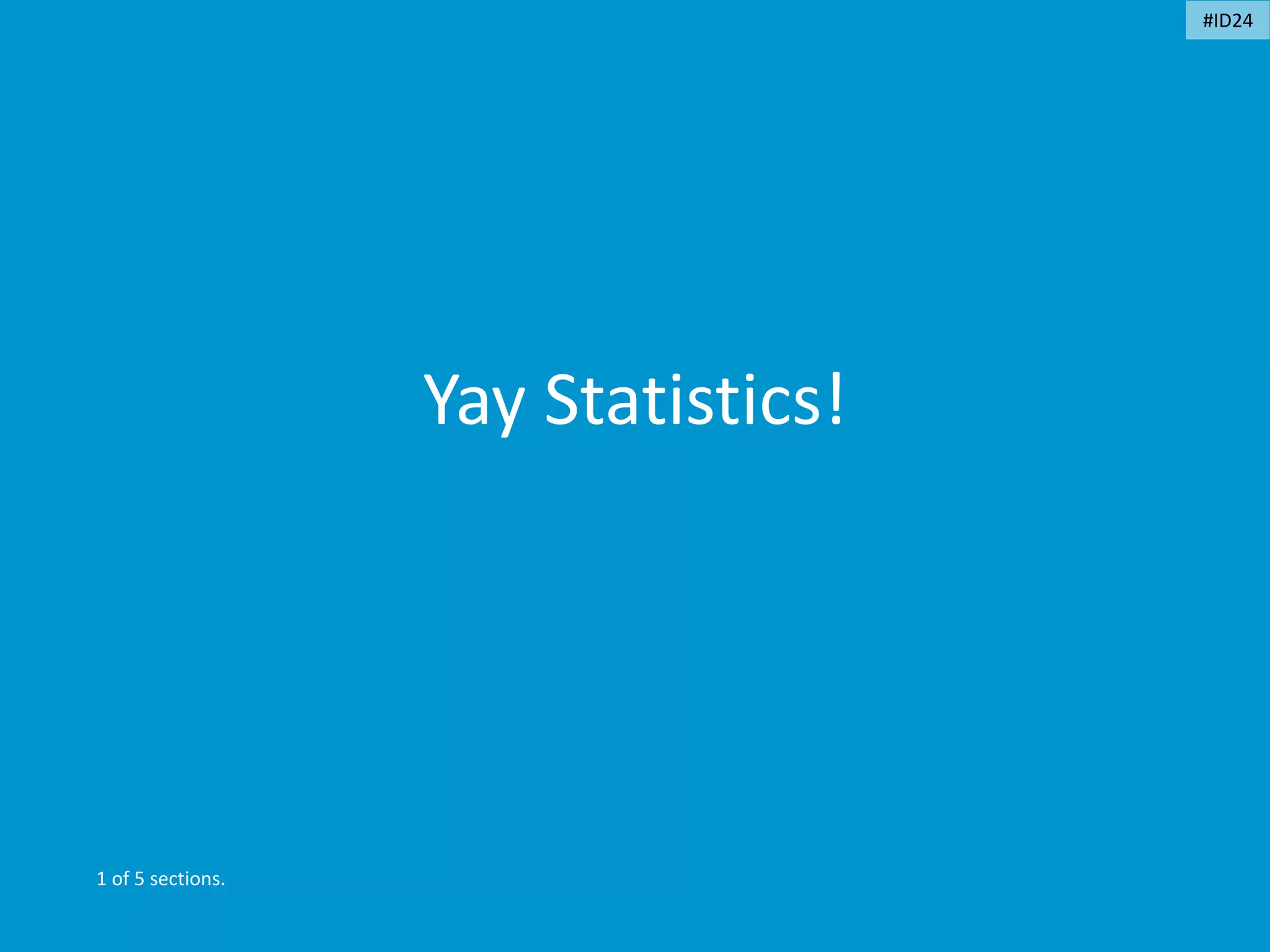 Yay Statistics!
1 of 5 sections.
#ID24
 