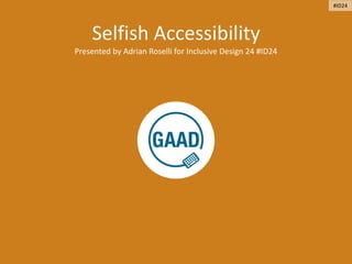 Selfish Accessibility
Presented by Adrian Roselli for Inclusive Design 24 #ID24
#ID24
 