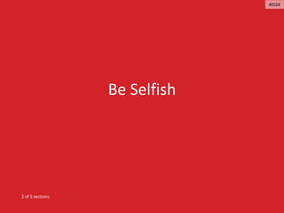 Be Selfish
2 of 5 sections.
#ID24
 