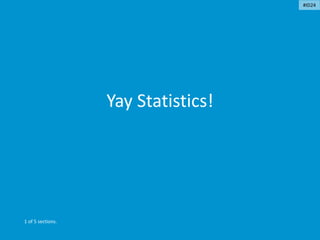 Yay Statistics!
1 of 5 sections.
#ID24
 