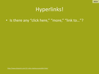 Hyperlinks!
• Is there any “click here,” “more,” “link to…”?
http://www.sitepoint.com/15-rules-making-accessible-links/
#ID24
 