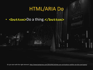 HTML/ARIA Do
• <button>Do a thing.</button>
Or just start with the right element. http://www.karlgroves.com/2013/05/14/links-are-not-buttons-neither-are-divs-and-spans/
 