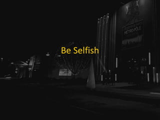 Be Selfish
 