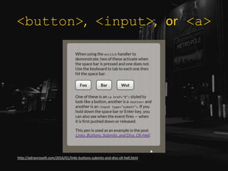 <button>, <input>, or <a>
http://adrianroselli.com/2016/01/links-buttons-submits-and-divs-oh-hell.html
 