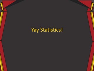 Yay Statistics!
 