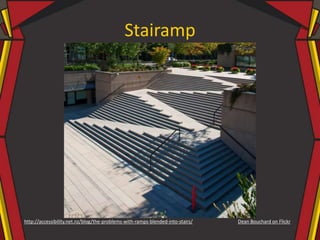 Stairamp
Dean Bouchard on Flickrhttp://accessibility.net.nz/blog/the-problems-with-ramps-blended-into-stairs/
 