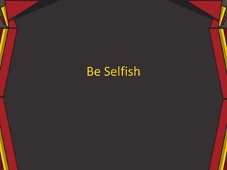 Be Selfish
 