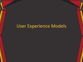 User Experience Models
 