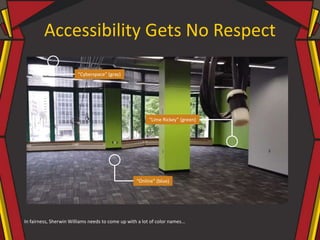 Accessibility Gets No Respect
In fairness, Sherwin Williams needs to come up with a lot of color names...
“Cyberspace” (gray)
“Online” (blue)
“Lime Rickey” (green)
 