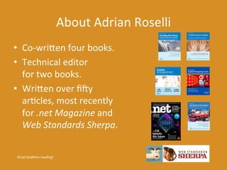 About 
Adrian 
Roselli 
• Co-­‐wriDen 
four 
books. 
• Technical 
editor 
for 
two 
books. 
• WriDen 
over 
fiJy 
arKcles,...