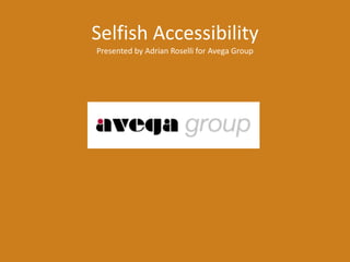Selfish Accessibility
Presented by Adrian Roselli for Avega Group
 