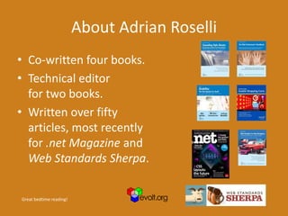 About Adrian Roselli
• Co-written four books.
• Technical editor
for two books.
• Written over fifty
articles, most recently
for .net Magazine and
Web Standards Sherpa.
Great bedtime reading!
 