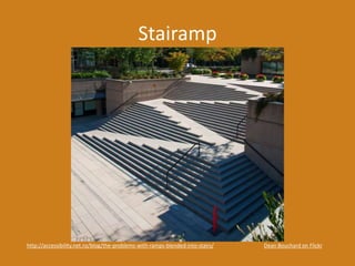 Stairamp
Dean Bouchard on Flickrhttp://accessibility.net.nz/blog/the-problems-with-ramps-blended-into-stairs/
 