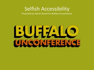Selfish Accessibility
Presented by Adrian Roselli for Buffalo Unconference
 