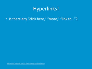 Hyperlinks!
• Is there any “click here,” “more,” “link to…”?
http://www.sitepoint.com/15-rules-making-accessible-links/
 