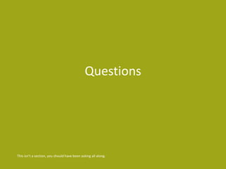 Questions
This isn’t a section, you should have been asking all along.
 