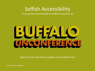 Selfish Accessibility
Presented by Adrian Roselli for Buffalo Unconference
My thanks and apologies.
Slides from this talk will be available at rosel.li/BufUnconf
 