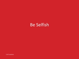Be Selfish
2 of 5 sections.
 