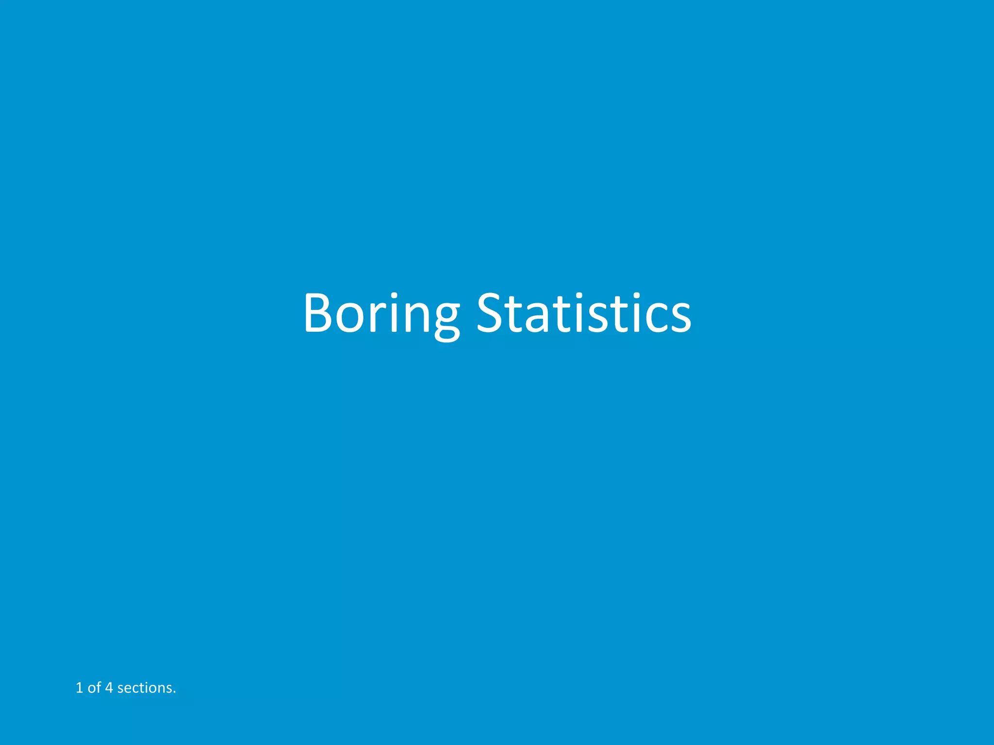 Boring Statistics 
1 of 4 sections. 
 