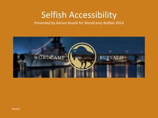 Selfish Accessibility 
Presented by Adrian Roselli for WordCamp Buffalo 2014 
#wcbuf 
 