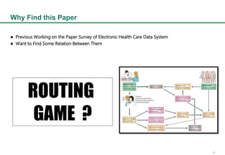 1
Why Find this Paper
 Previous Working on the Paper Survey of Electronic Health Care Data System
 Want to Find Some Relation Between Them
ROUTING
GAME ?
 