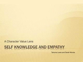 SELF KNOWLEDGE AND EMPATHY
A Character Value Lens
Tahoma Lewis and Sarah Monda
 