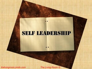 SELF LEADERSHIP

thelivingroom.jimdo.com

The Living Room ©

 