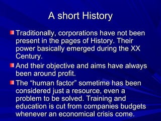 A short HistoryA short History
Traditionally, corporations have not beenTraditionally, corporations have not been
present ...