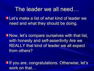 The leader we all need…The leader we all need…
Let’s make a list of what kind of leader weLet’s make a list of what kind o...