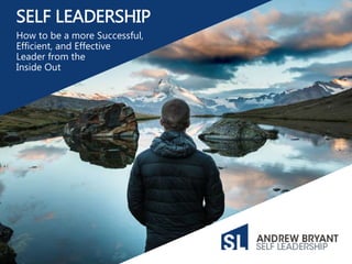 SELF LEADERSHIP
How to be a more Successful,
Efficient, and Effective
Leader from the
Inside Out
 