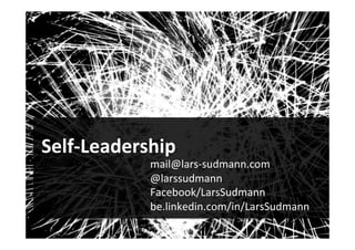 Self-Leadership!	
mail@lars-sudmann.com	
@larssudmann	
Facebook/LarsSudmann	
be.linkedin.com/in/LarsSudmann!
 