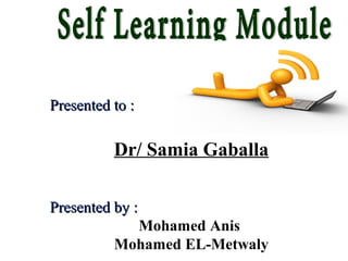 Presented to :Presented to :
Dr/ Samia Gaballa
Presented by :Presented by :
Mohamed Anis
Mohamed EL-Metwaly
 