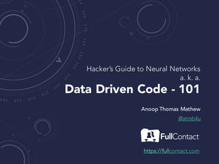 Hacker’s Guide to Neural Networks
a. k. a.
Data Driven Code – 101
Anoop Thomas Mathew
@atmb4u
PyCon Canada 2016
 