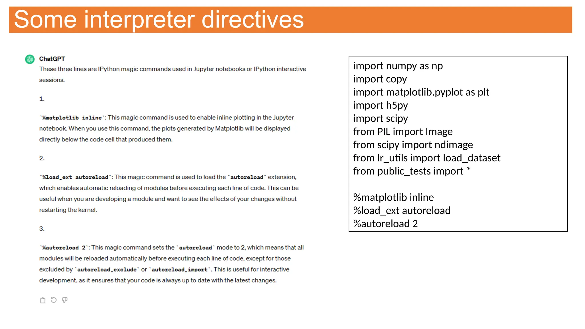 Some interpreter directives
import numpy as np
import copy
import matplotlib.pyplot as plt
import h5py
import scipy
from PIL import Image
from scipy import ndimage
from lr_utils import load_dataset
from public_tests import *
%matplotlib inline
%load_ext autoreload
%autoreload 2
 